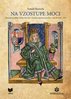 Na vzostupe moci: Zahraničná politika Mateja Korvína v stredoeurópskom priestore v r. 1458-1471.